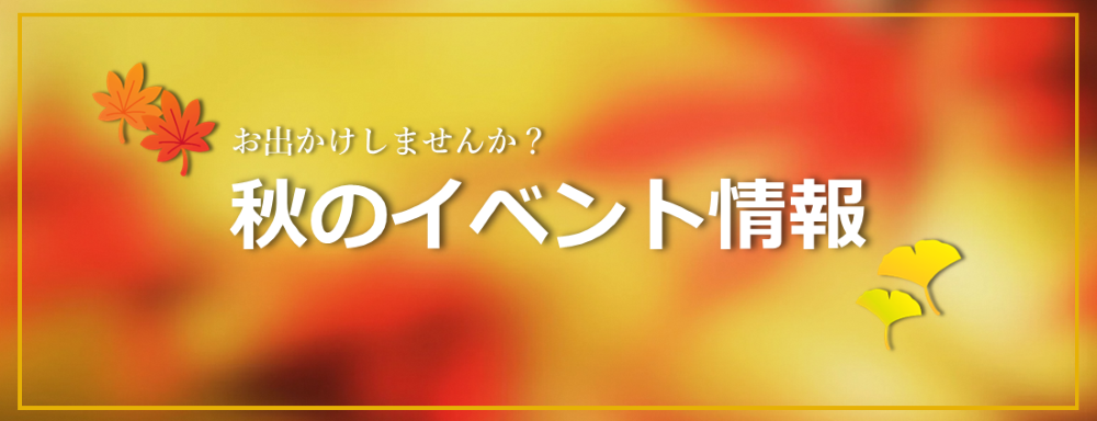 お出かけしませんか？秋のイベント情報をお伝えします。
