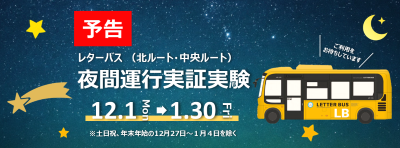 12月1日（月曜日）～令和8年1月30日（金曜日）、レターバス北ルート、中央ルートで、夜間のニーズを検証するため実証運行を行ないます（土日祝、12月27日～1月4日を除く）。詳しい時刻は市ホームページをご覧ください。
